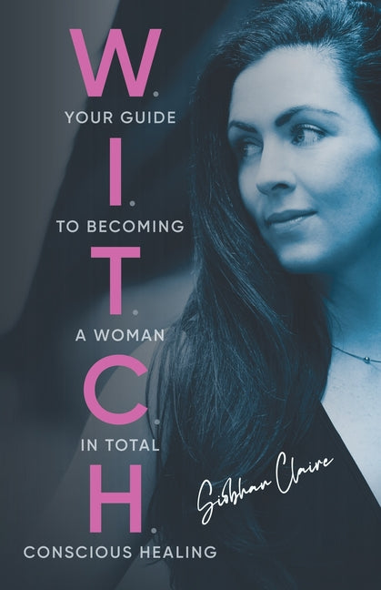 W.I.T.C.H.: Your Guide to Becoming a Woman in Total Conscious Healing - Ingram