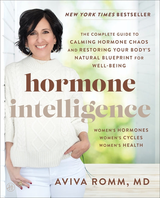 Hormone Intelligence: The Complete Guide to Calming Hormone Chaos and Restoring Your Body's Natural Blueprint for Well-Being - Ingram