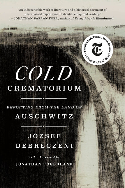 Cold Crematorium: Reporting from the Land of Auschwitz - Ingram