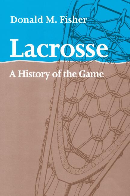 Lacrosse: A History of the Game - Ingram