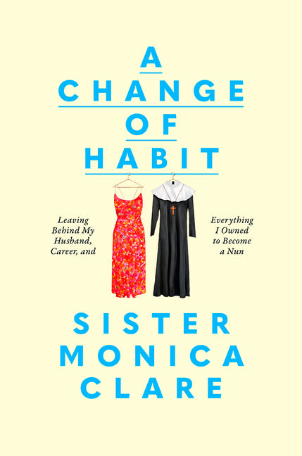 Change of Habit: Leaving Behind My Husband, Career, and Everything I Owned to Become a Nun - Ingram