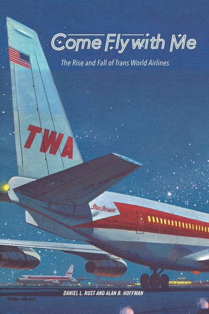 Come Fly with Me: The Rise and Fall of Trans World Airlines - Ingram