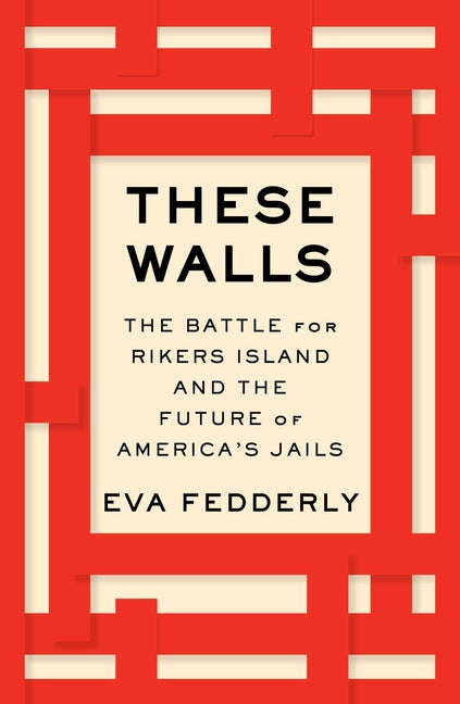 These Walls: The Battle for Rikers Island and the Future of America's Jails - Ingram