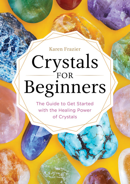 Crystals for Beginners: The Guide to Get Started with the Healing Power of Crystals - Ingram