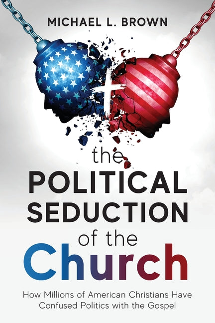 Political Seduction of the Church: How Millions Of American Christians Have Confused Politics with the Gospel - Ingram