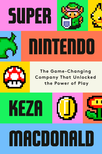 Super Nintendo: The Game-Changing Company That Unlocked the Power of Play - Ingram