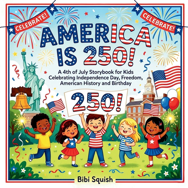 America Is 250!: A 4th of July Storybook for Kids Celebrating Independence Day, Freedom, American History and Birthday