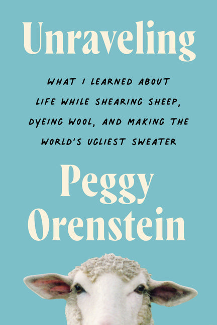 Unraveling: What I Learned about Life While Shearing Sheep, Dyeing Wool, and Making the World's Ugliest Sweater - Ingram