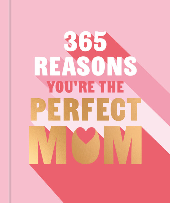 365 Reasons Why You're the Perfect Mom: A Little Book of Perfect Words to Let Your Mom Know How Much You Love Her - Ingram