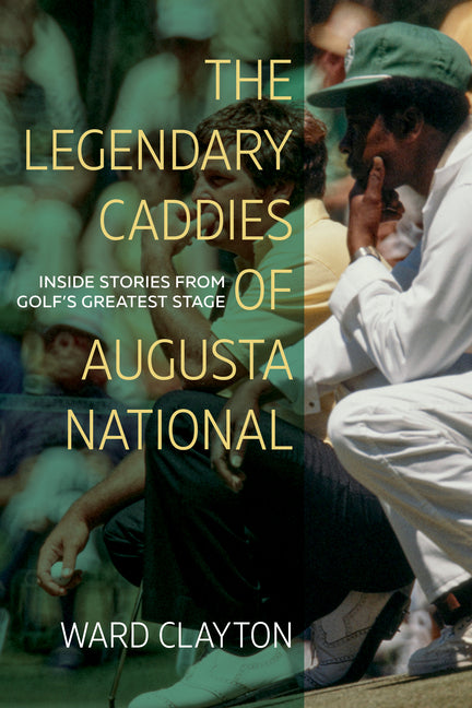 Legendary Caddies of Augusta National: Inside Stories from Golf's Greatest Stage - Ingram