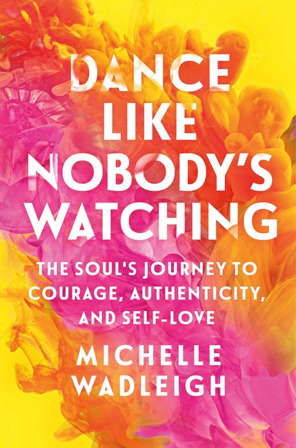 Dance Like Nobody's Watching: The Soul's Journey to Courage, Authenticity, and Self-Love - Ingram