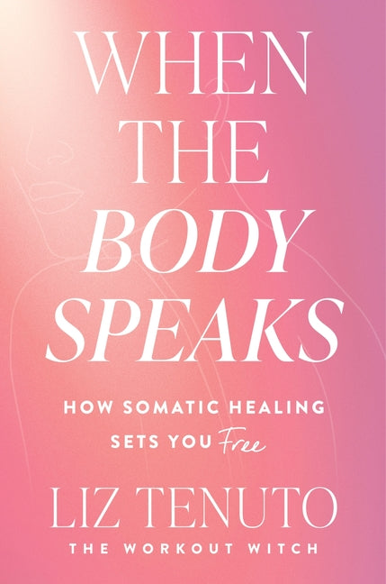 When the Body Speaks: How Somatic Healing Sets You Free - Ingram