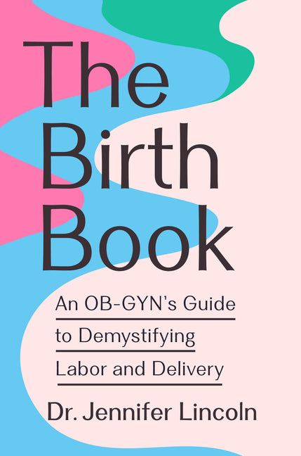 Birth Book: An Ob-Gyn's Guide to Demystifying Labor and Delivery - Ingram