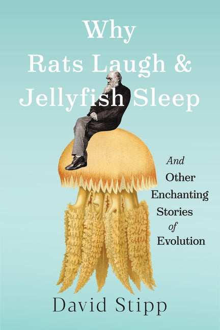 Why Rats Laugh and Jellyfish Sleep: And Other Enchanting Stories of Evolution - Ingram