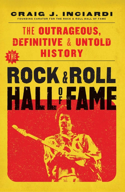 Rock & Roll Hall of Fame: The Outrageous, Definitive & Untold History - Ingram